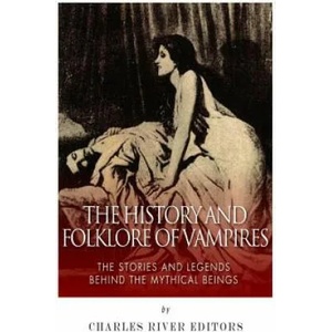 The History and Folklore of Vampires: The Stories and Legends Behind the Mythical Beings | Charles River Editors (ISBN: 9781505372786)