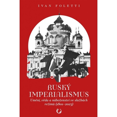 Ruský imperialismus - Umění, věda a náboženství ve službách režimů 1801–?2023 - Ivan Foletti