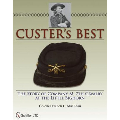 Custer's Best: The Story of Company M, 7th Cavalry at the Little Bighorn | French L. MacLean
