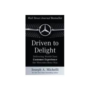 Driven to Delight: Delivering World-Class Customer Experience the Mercedes-Benz Way | Joseph Michelli (2016)