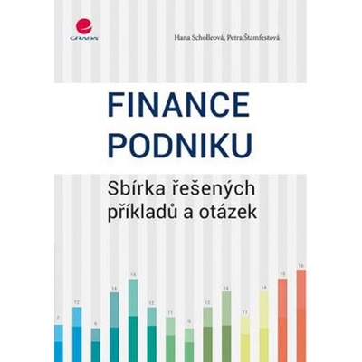Finance podniku - Sbírka řešených příkladů a otázek - Hana Scholleová; Petra Štamfestová