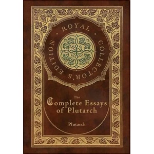 The Complete Essays of Plutarch (Royal Collector's Edition) (Case Laminate Hardcover with Jacket) | Plutarch (ISBN: 9781774761366)