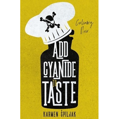 Add Cyanide to Taste: A collection of dark tales with culinary twists Spiljak Karmen