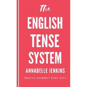 The English Tense System: English Grammar Made Easy | Annabelle Jenkins (ISBN: 9781717548023)