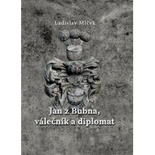 Jan z Bubna, válečník a diplomat - Ladislav Miček