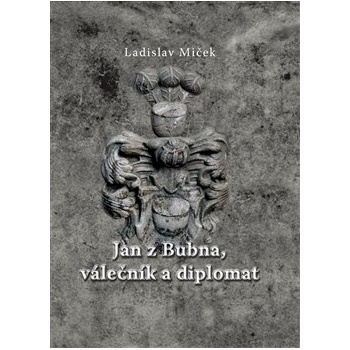 Jan z Bubna, válečník a diplomat - Ladislav Miček