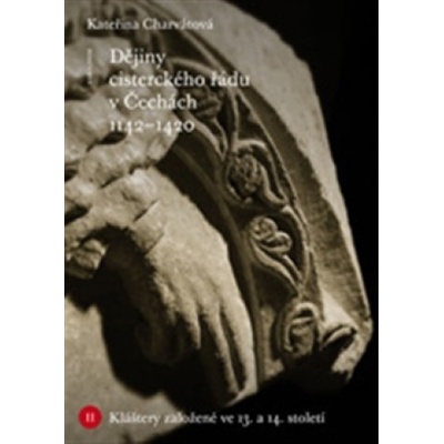 Dějiny cisterckého řádu v Čechách - 1142-1420 - Kateřina Charvátová