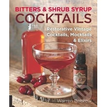 Bitters and Shrub Syrup Cocktails: Restorativ- Philip M. Dobard, Warren Bobro