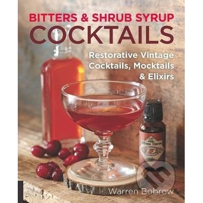 Bitters and Shrub Syrup Cocktails: Restorativ- Philip M. Dobard, Warren Bobro