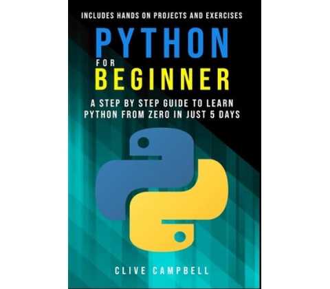 Python for Beginners: A Step-by-Step Guide to Learn Python from Zero in just 5 Days Includes Hands-on-Projects and Exercises