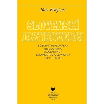 Slovenskí jazykovedci - Súborná personálna bibliografia slovenských slovakistov a slavistov 2011-2015