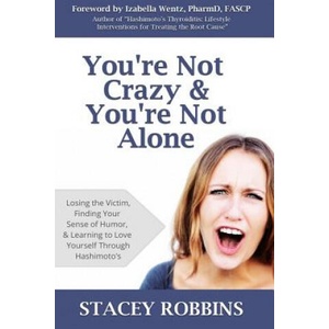 You're Not Crazy And You're Not Alone: Losing the Victim, Finding Your Sense of Humor, and Learning to Love Yourself Through Hashimoto's | Stacey Robbins, Izabella Wentz (ISBN: 9780615912769)