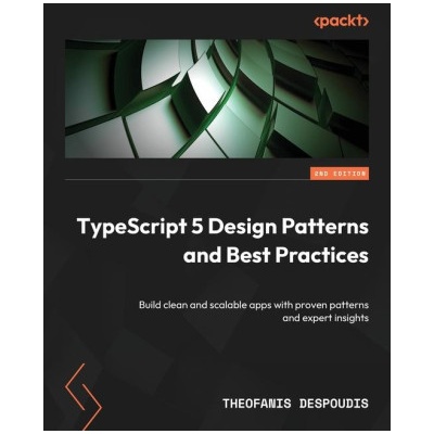 TypeScript 5 Design Patterns and Best Practices - Second Edition