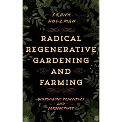 Radical Regenerative Gardening and Farming
