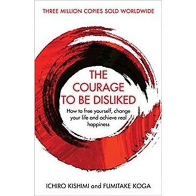The Courage To Be Disliked - Ichiro Kishimi, Koga Fumitake