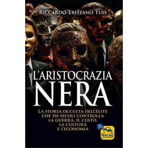 aristocrazia nera. La storia occulta dell'élite che da secoli controlla la guerra, il culto, la cultura e l'economia | Riccardo Tristano Tuis (2024)