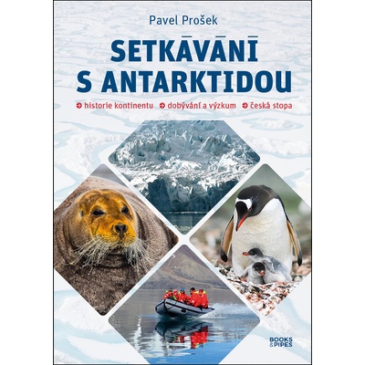 Setkávání s Antarktidou: Historie kontinentu – dobývání a výzkum – česká stopa - Pavel Prošek