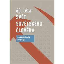 60. LÉTA. SVĚT SOVĚTSKÉHO ČLOVĚKA - Genis Alexandr, Vajl Petr