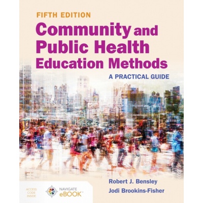 Community and Public Health Education Methods: a Practical Guide - Bensley, Robert J. a Brookins-Fisher, Jodi