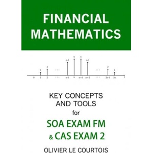 Financial Mathematics: Key Concepts and Tools for Soa Exam FM & Cas Exam 2 | Olivier Le Courtois (ISBN: 9781099200199)