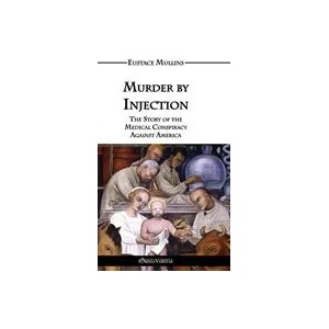 Murder by Injection: The Story of the Medical Conspiracy Against America | Eustace Clarence Mullins (ISBN: 9781915278623)