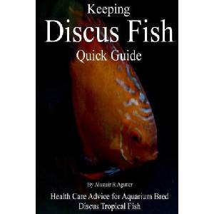 Keeping Discus Fish Quick Guide: Health Care Advice for Aquarium Bred Discus Tropical Fish | Alastair R Agutter (ISBN: 9781984224743)