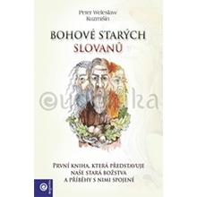 Bohové starých Slovanů. První kniha, která představuje naše stará božstva a příběhy s nimi spojené - Peter Weleslav Kuzmišín