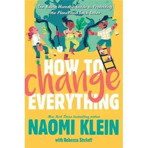 How to Change Everything: The Young Human's Guide to Protecting the Planet and Each Other | Rebecca Stefoff (ISBN: 9781534474529)
