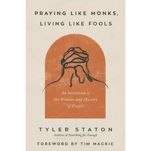 Praying Like Monks, Living Like Fools | STATON TYLER (ISBN: 9780310365358)