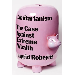 Limitarianism: The Case Against Extreme Wealth | Robeyns, Ingrid (ISBN: 9781662601842)