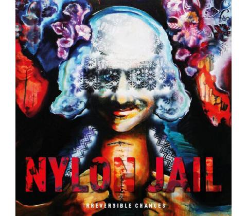 NYLON JAIL - IRREVERSIBLE CHANGES LP