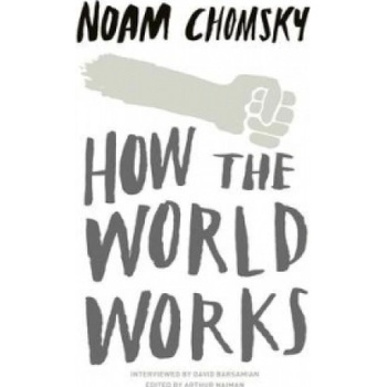 How the World Works - Noam Chomsky