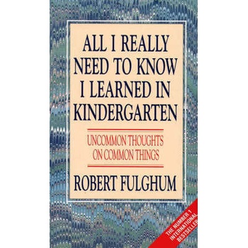 All I Really Need to Know I Learned in Kindergarten - Robert Fulghum