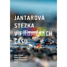 Jantarová stezka v proměnách času | Ivan Čižmář, Hana Čižmářová, Alena Humpolová editořia