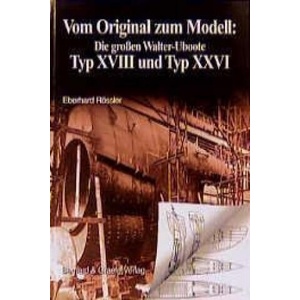 Vom Original zum Modell: Die grossen Walter-Uboote Typ XVIII und Typ XXVI (ISBN: 9783763760190)