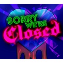 Sorry We're Closed
