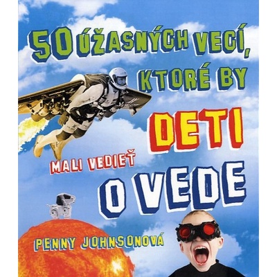 50 úžasných vecí, ktoré by deti mali vedieť o vede