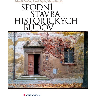 Spodní stavba historických budov - Kupilík Václav, Štefek Zdeněk, Zejda Pavel