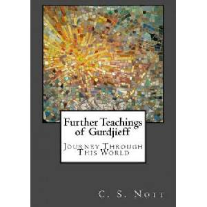 Further Teachings of Gurdjieff: Journey Through This World | C S Nott (2017)
