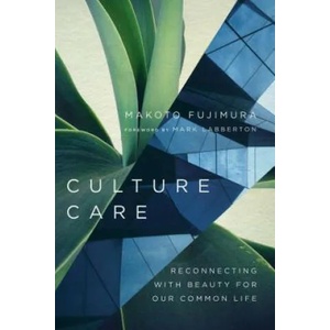 Culture Care - Reconnecting with Beauty for Our Common Life | Makoto Fujimura, Mark Labberton (ISBN: 9780830845033)