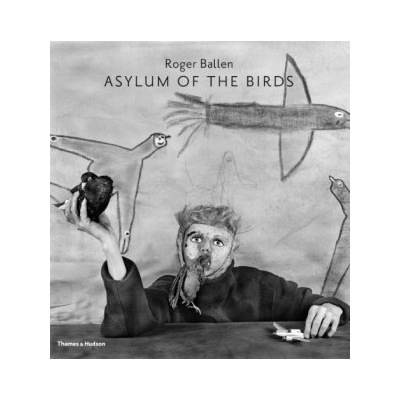 Asylum of the Birds - Roger Ballen , Didi Bozzini - Hardcover