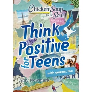 Chicken Soup for the Soul: Think Positive for Teens | Amy Newmark (ISBN: 9781611599961)
