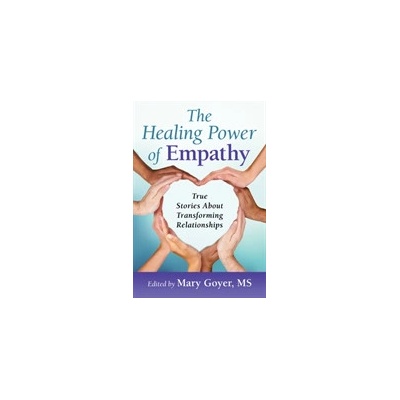 The Healing Power of Empathy: True Stories about Transforming Relationships Goyer MaryPaperback