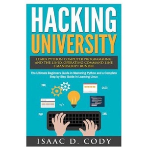 Hacking University: Learn Python Computer Programming from Scratch & Precisely Learn How The Linux Operating Command Line Works 2 Manuscri | Isaac D Cody (ISBN: 9781540572547)