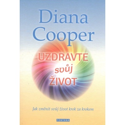 Uzdravte svůj život - Jak změnit svůj život krok za krokem - Diana Cooper