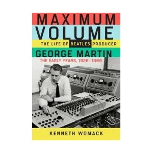 Maximum Volume: The Life of Beatles Producer George Martin, the Early Years, 1926-1966 | Kenneth Womack (ISBN: 9781641600057)