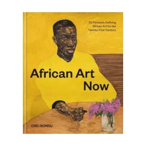 African Art Now: 50 Pioneers Defining African Art for the Twenty-First Century | Bonsu, Osei (ISBN: 9781797217208)