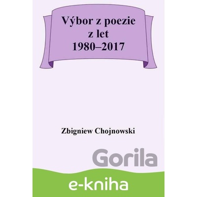Výbor z poezie z let 1980–2017 - Zbigniew Chojnowski