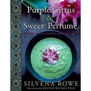 Purple Citrus & Sweet Perfume: Cuisine of the Eastern Mediterranean | Silvena Rowe, Heston Blumenthal, Jonathan Lovekin (2011)