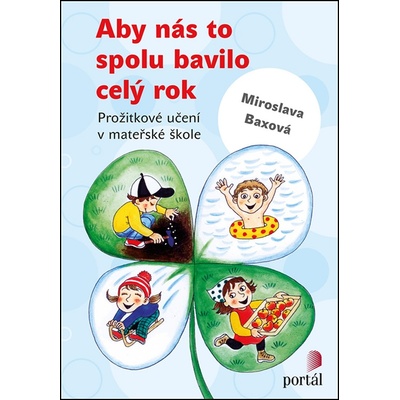 Aby nás to spolu bavilo celý rok - Prožitkové učení v mateřské škole - Miroslava Baxová